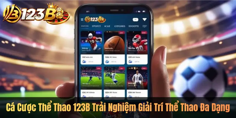 Cá Cược Thể Thao 123B Trải Nghiệm Giải Trí Thể Thao Đa Dạng