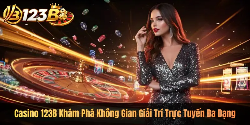 Casino 123B Khám Phá Không Gian Giải Trí Trực Tuyến Đa Dạng