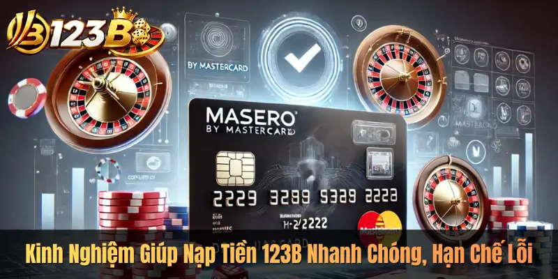 Kinh Nghiệm Giúp Nạp Tiền 123B Nhanh Chóng, Hạn Chế Lỗi