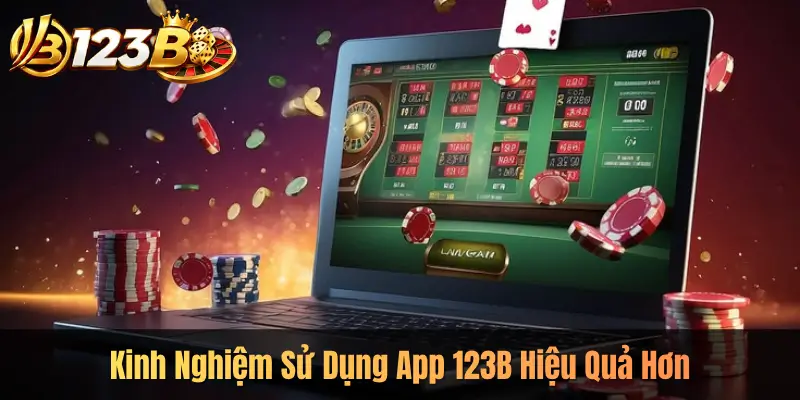 Kinh Nghiệm Sử Dụng App 123B Hiệu Quả Hơn