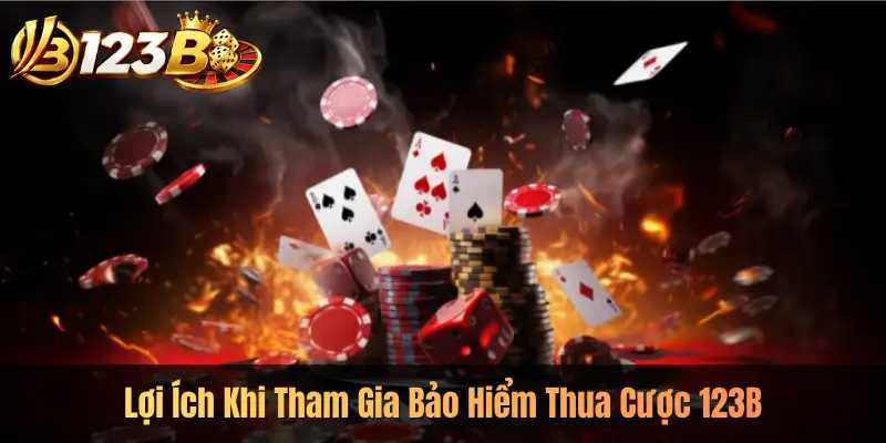 Lợi Ích Khi Tham Gia Bảo Hiểm Thua Cược 123B
