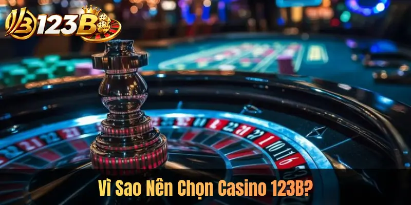 Vì Sao Nên Chọn Casino 123B?
